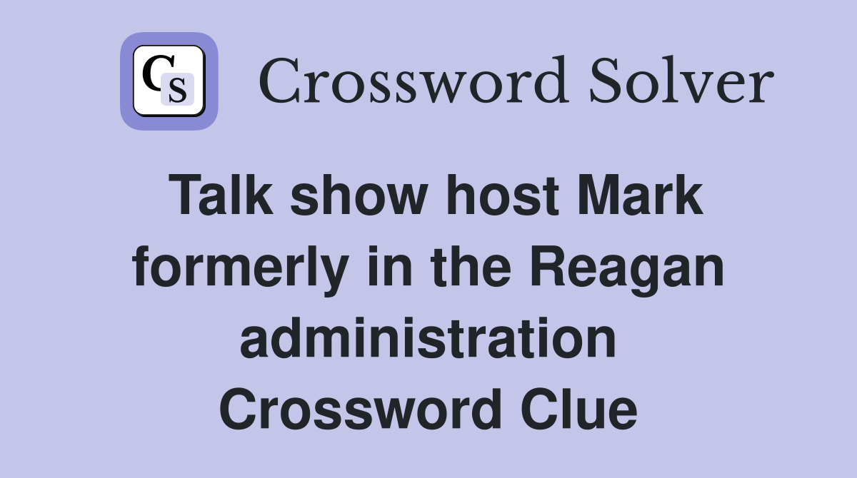 Talk show host Mark formerly in the Reagan administration Crossword Clue