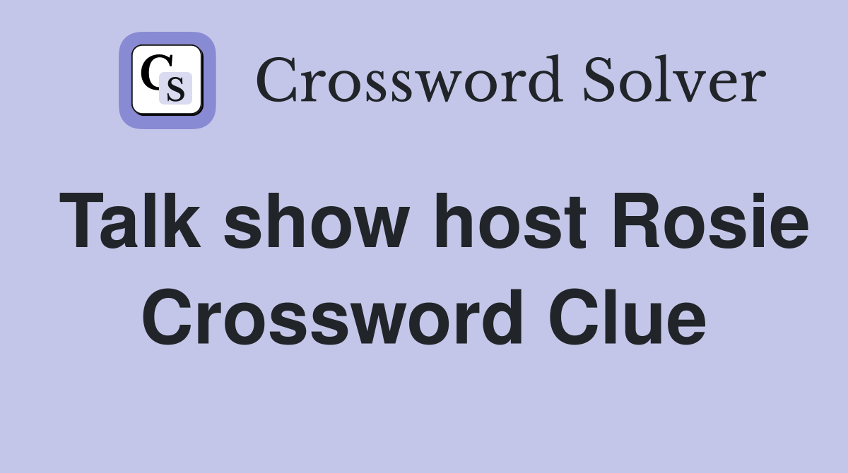Talk show host Rosie Crossword Clue
