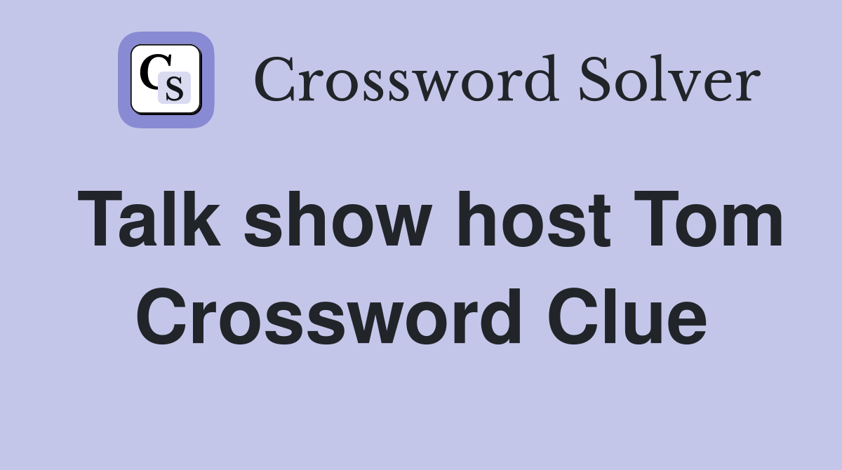 Talk show host Tom Crossword Clue