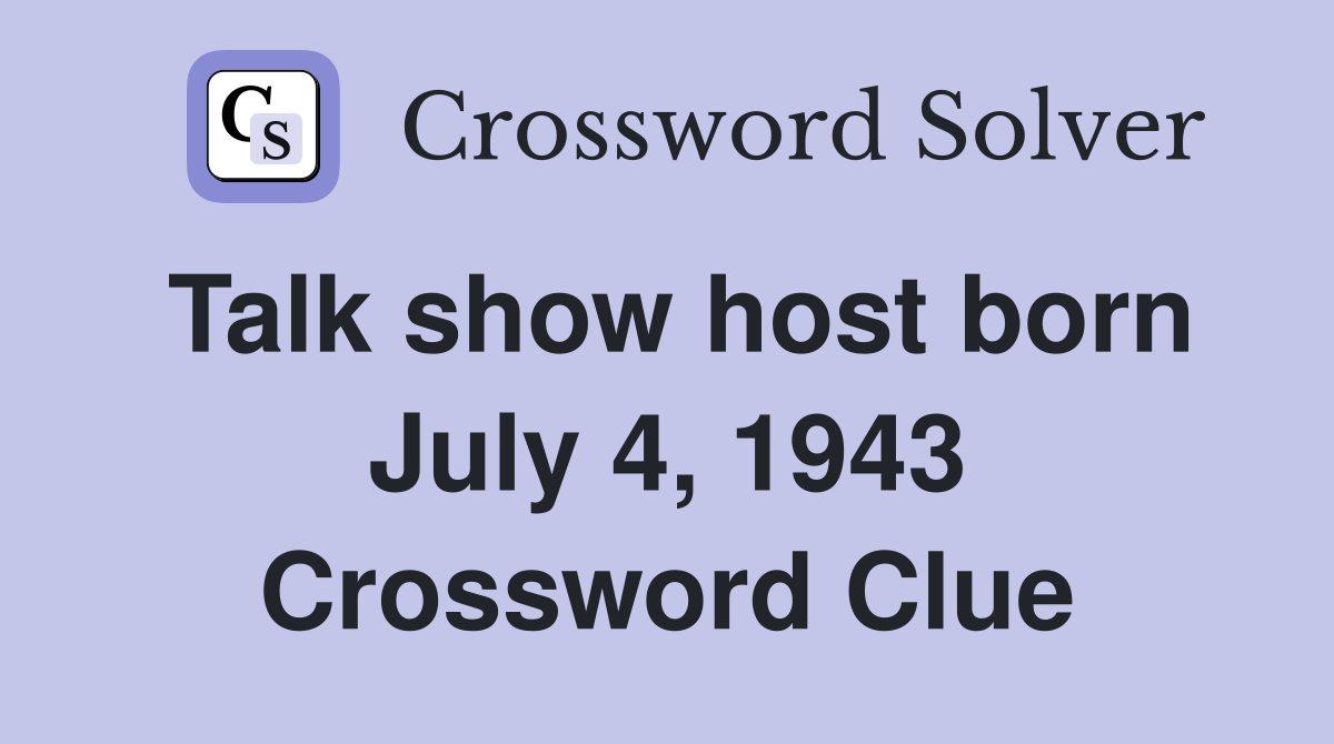 Talk show host born July 4, 1943 Crossword Clue