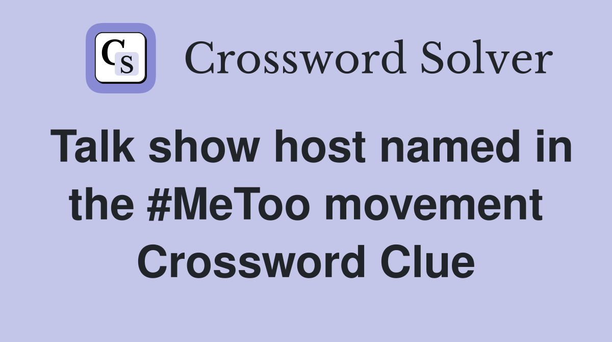 Talk show host named in the #MeToo movement Crossword Clue