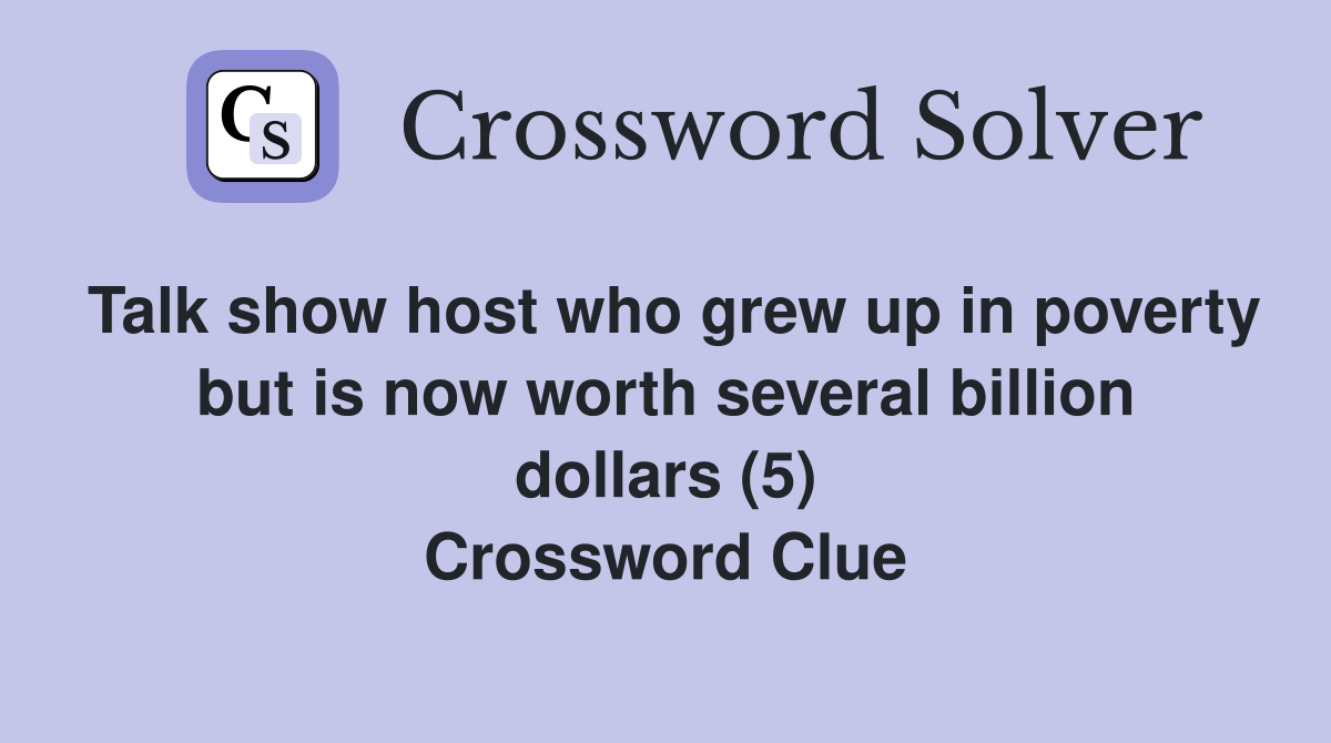 Talk show host who grew up in poverty but is now worth several billion dollars (5) Crossword Clue