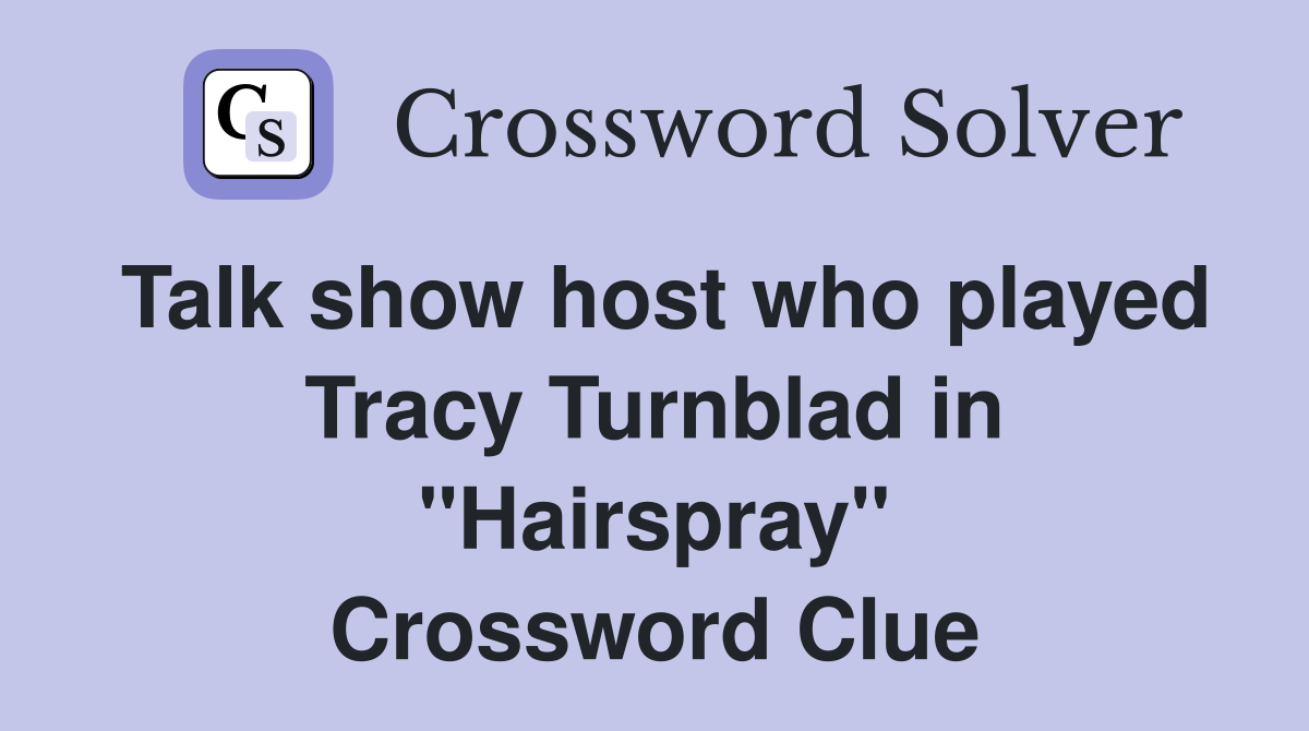 Talk show host who played Tracy Turnblad in "Hairspray" Crossword Clue