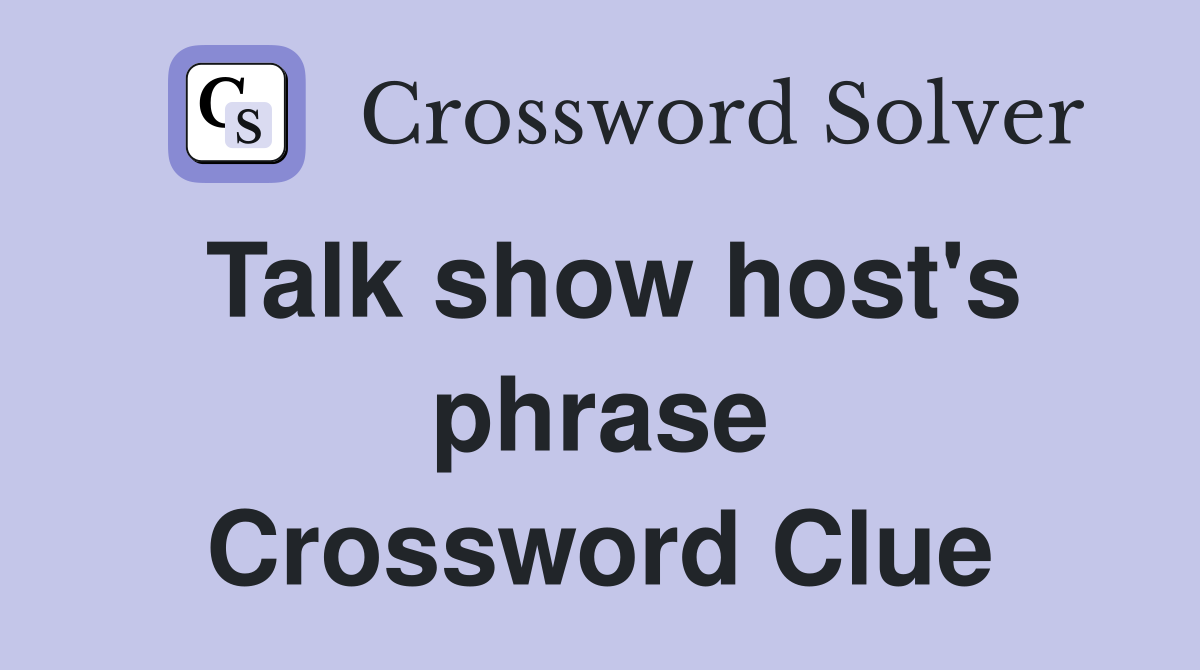 Talk show host's phrase Crossword Clue