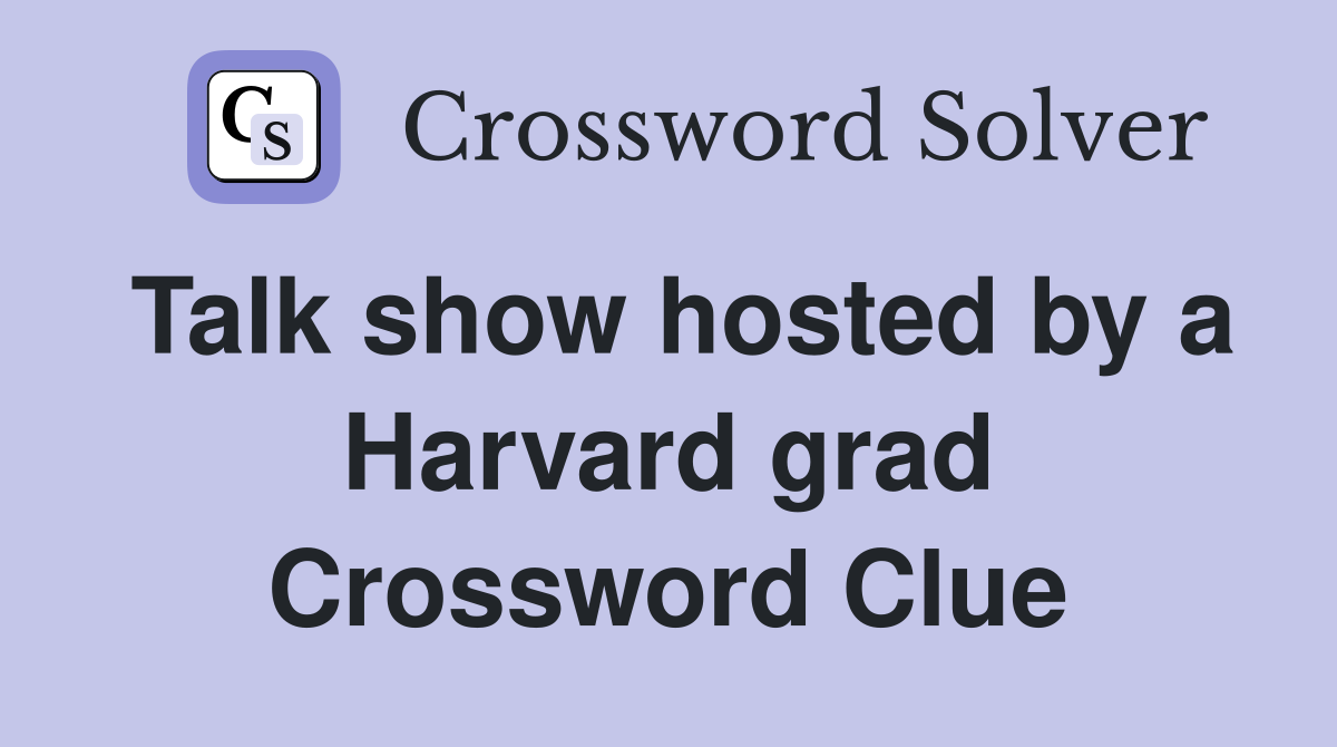 Talk show hosted by a Harvard grad Crossword Clue