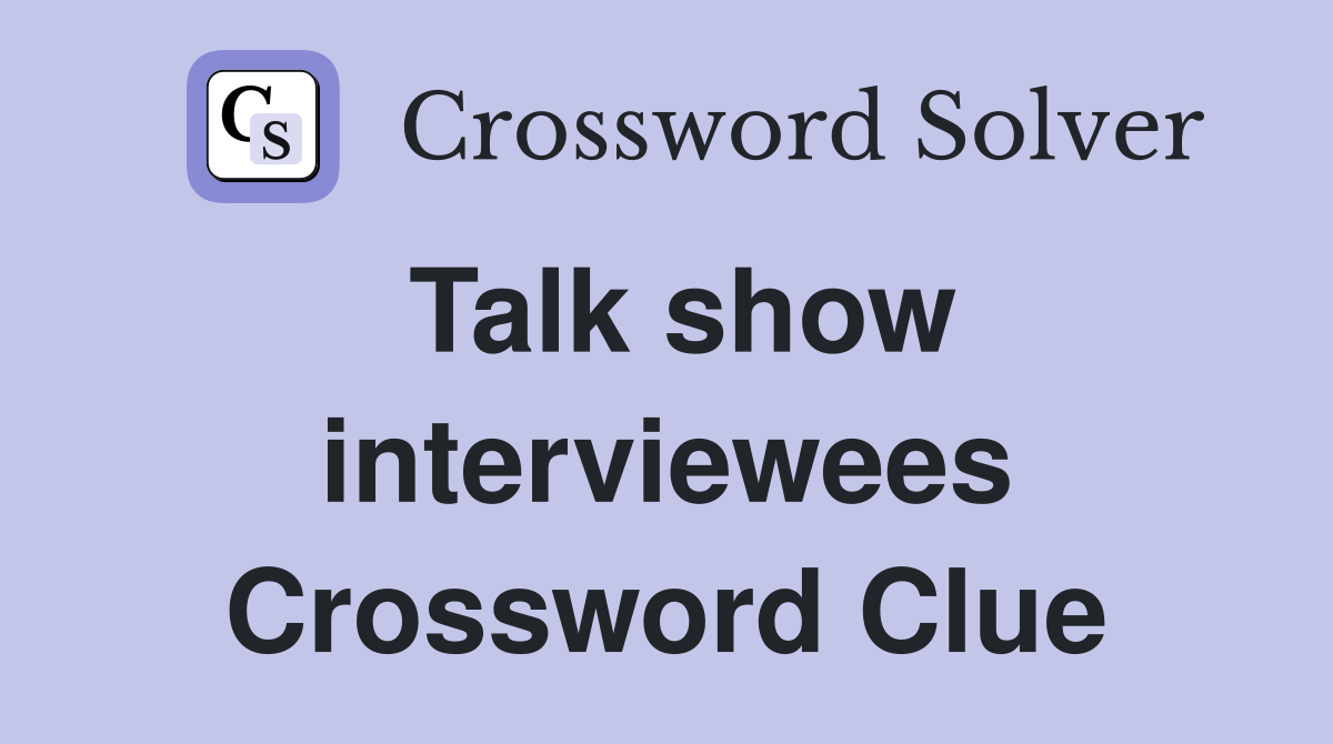 Talk show interviewees Crossword Clue
