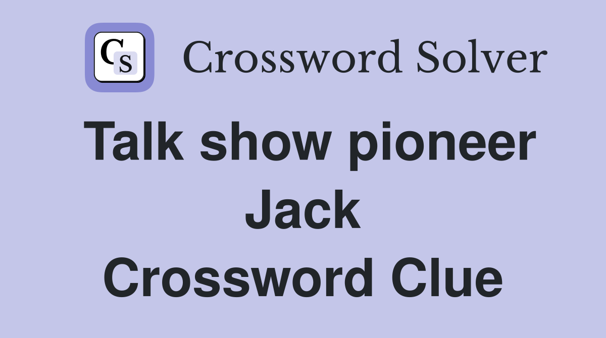 Talk show pioneer Jack Crossword Clue