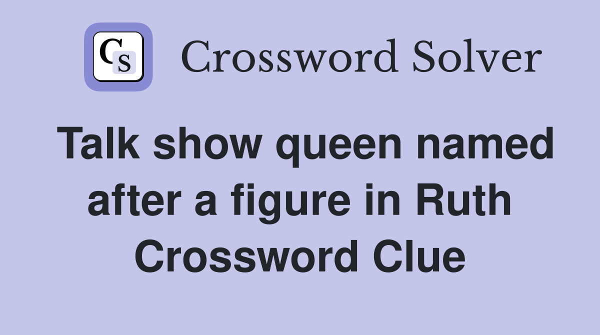 Talk show queen named after a figure in Ruth Crossword Clue