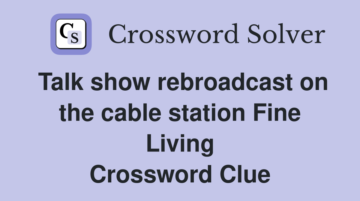 Talk show rebroadcast on the cable station Fine Living Crossword Clue