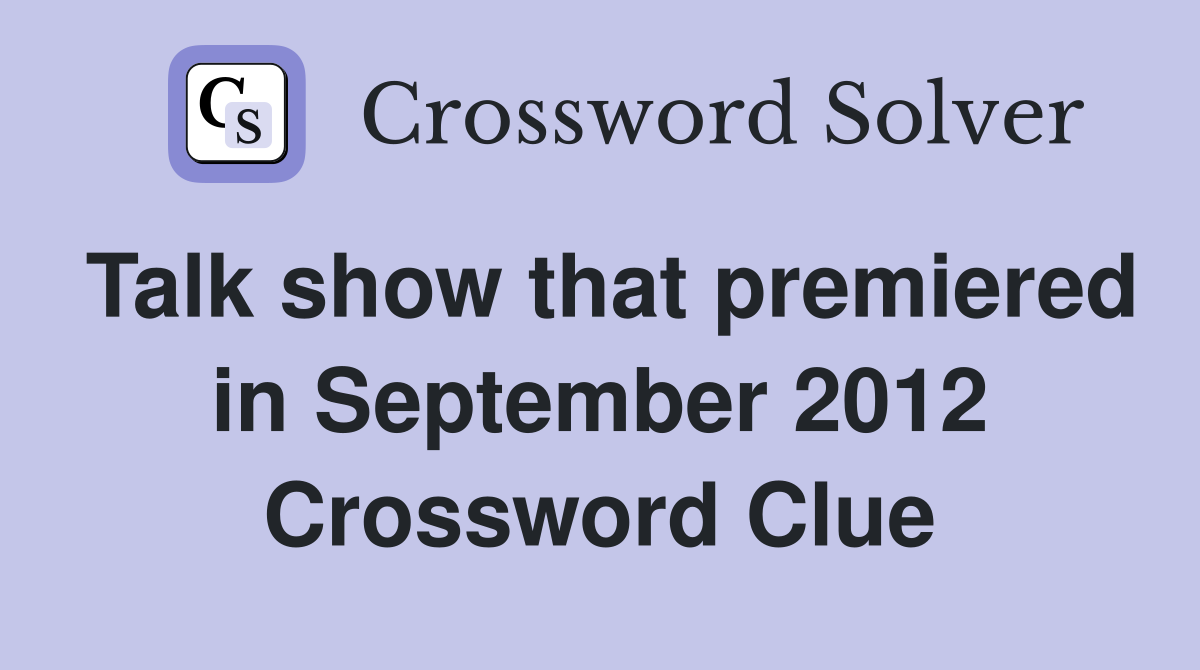 Talk show that premiered in September 2012 Crossword Clue