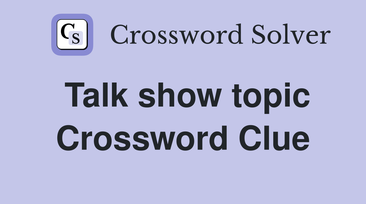 Talk show topic Crossword Clue