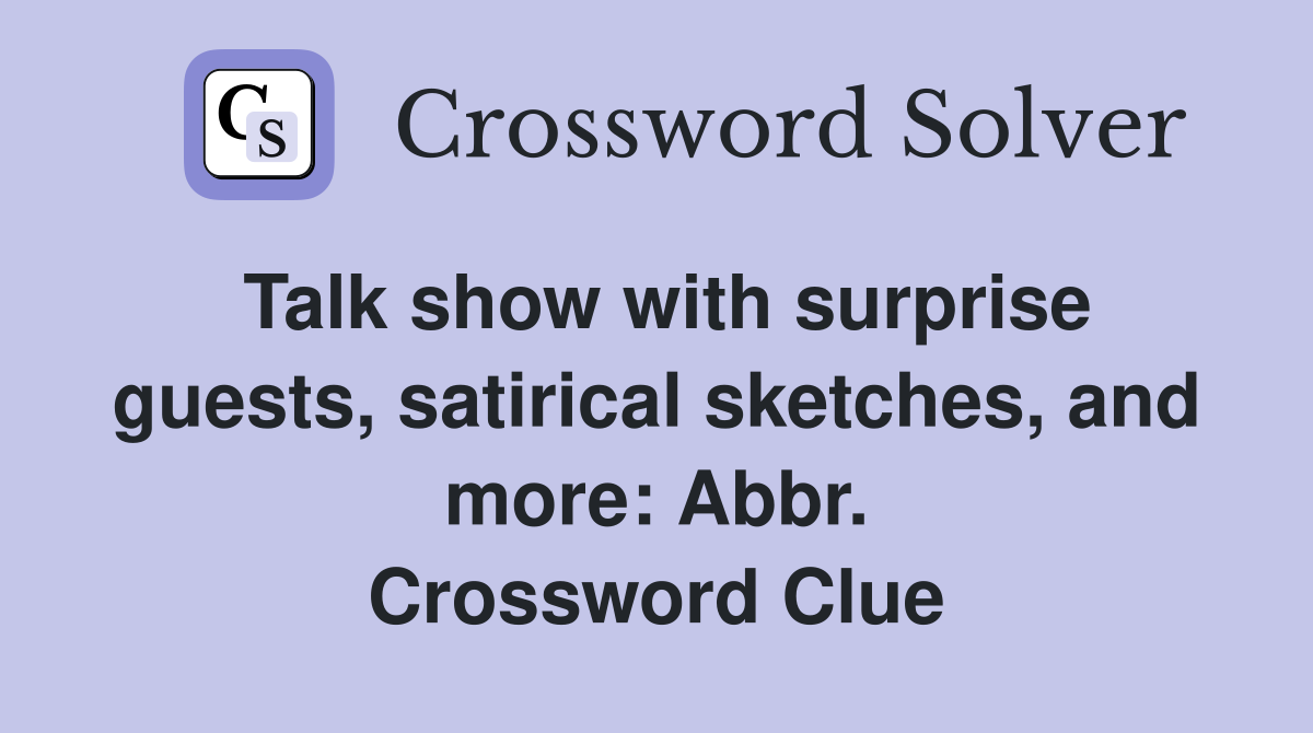 Talk show with surprise guests, satirical sketches, and more: Abbr. Crossword Clue