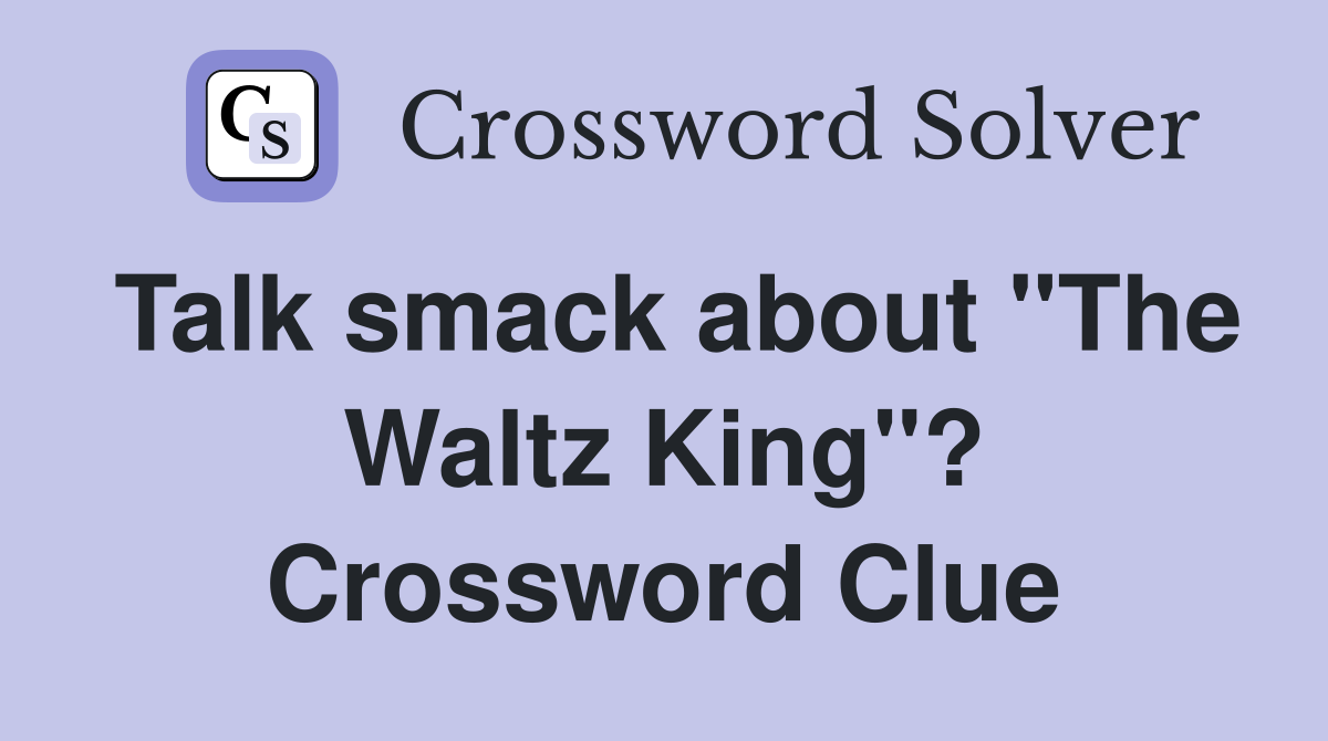 Talk smack about "The Waltz King"? Crossword Clue