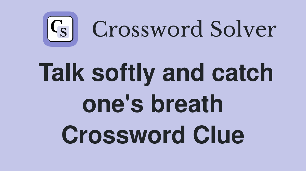 Talk softly and catch one's breath Crossword Clue