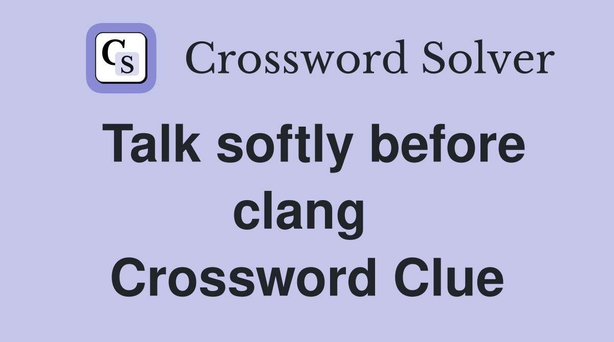Talk softly before clang  Crossword Clue