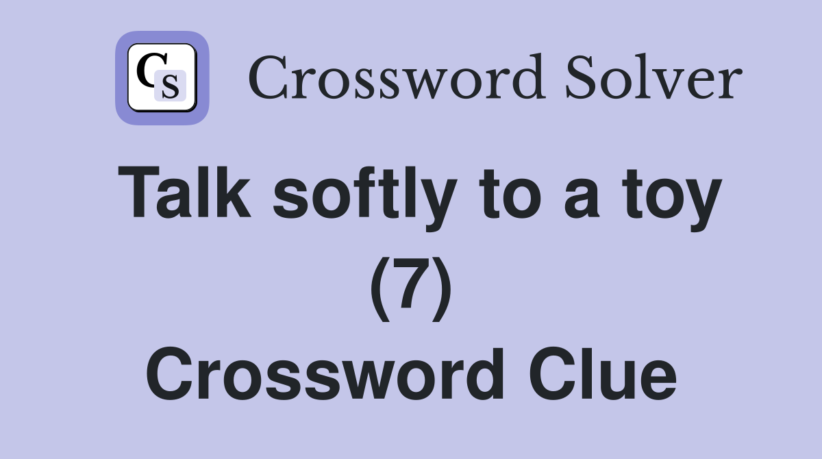 Talk softly to a toy (7) Crossword Clue
