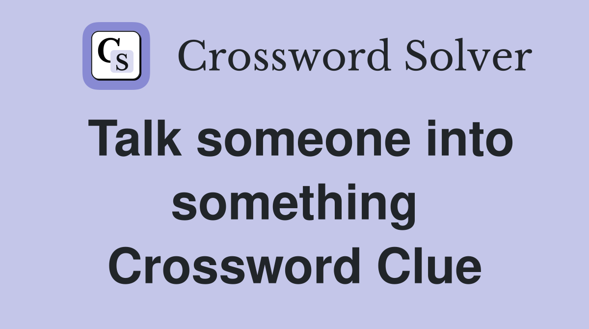Talk someone into something Crossword Clue