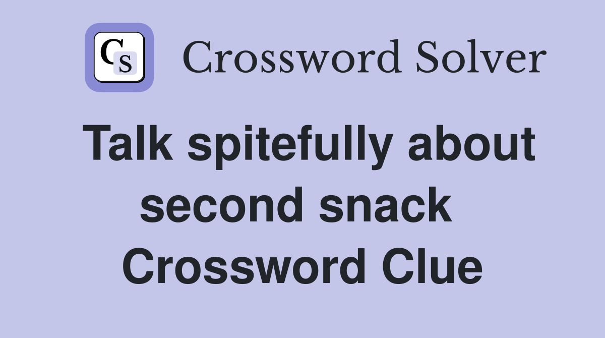 Talk spitefully about second snack  Crossword Clue