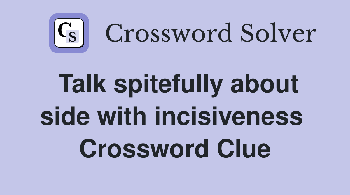 Talk spitefully about side with incisiveness  Crossword Clue