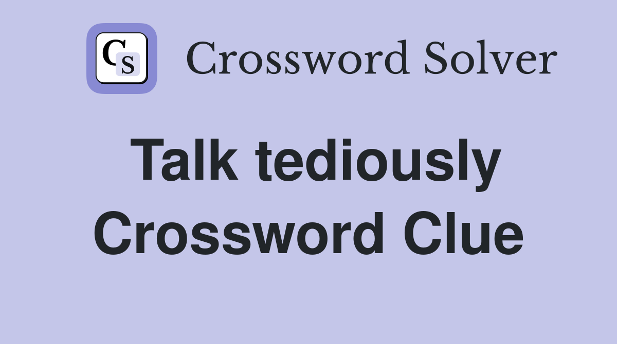 Talk tediously Crossword Clue