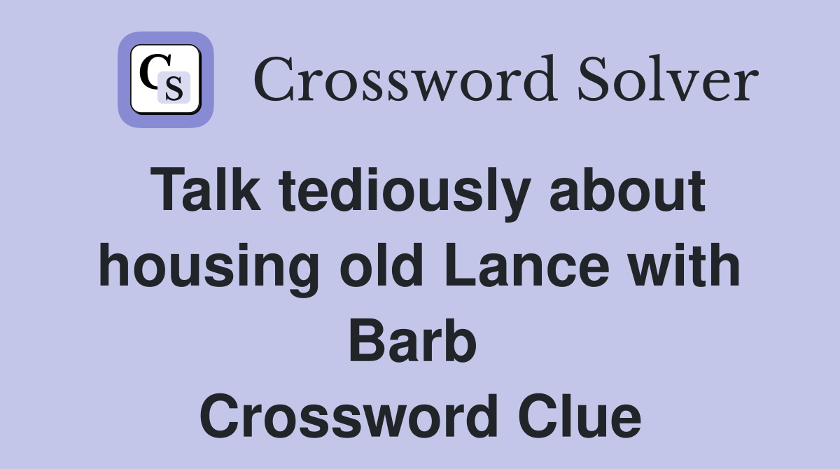 Talk tediously about housing old Lance with Barb  Crossword Clue