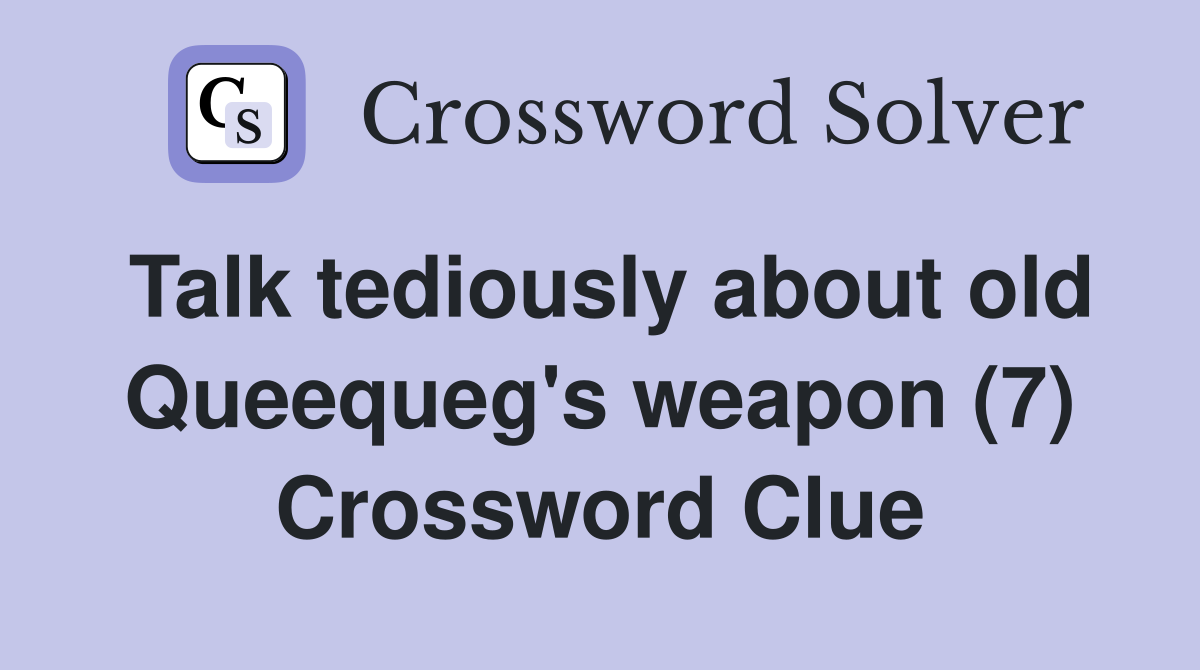 Talk tediously about old Queequeg's weapon (7) Crossword Clue