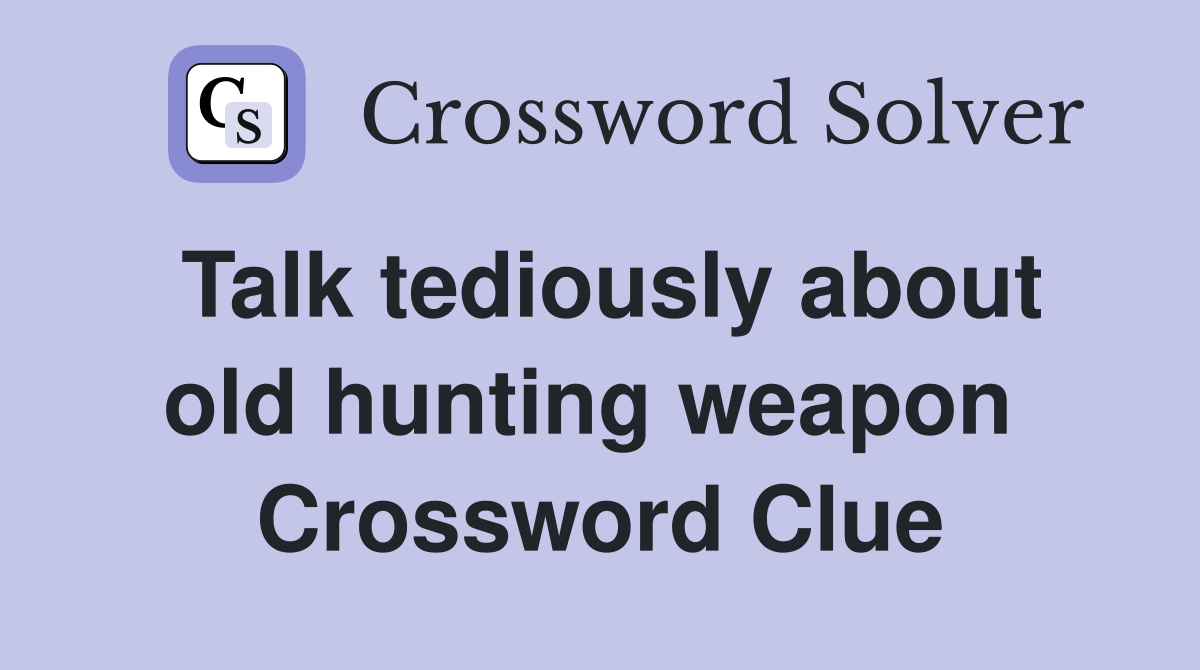 Talk tediously about old hunting weapon  Crossword Clue
