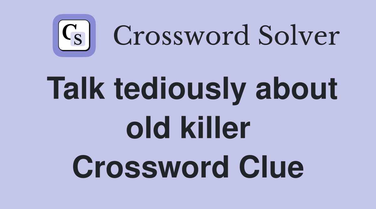 Talk tediously about old killer Crossword Clue