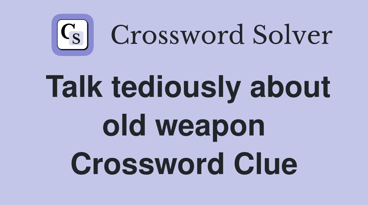 Talk tediously about old weapon Crossword Clue