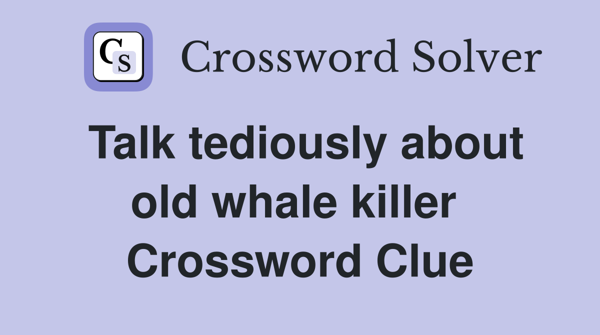 Talk tediously about old whale killer  Crossword Clue