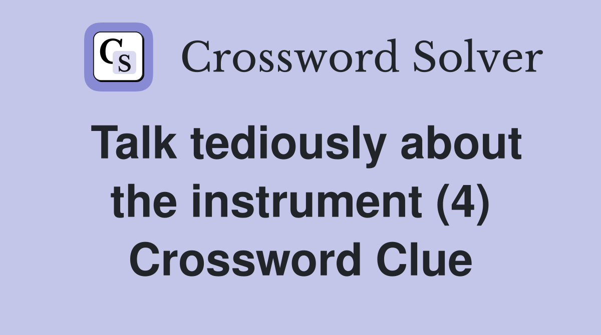 Talk tediously about the instrument (4) Crossword Clue