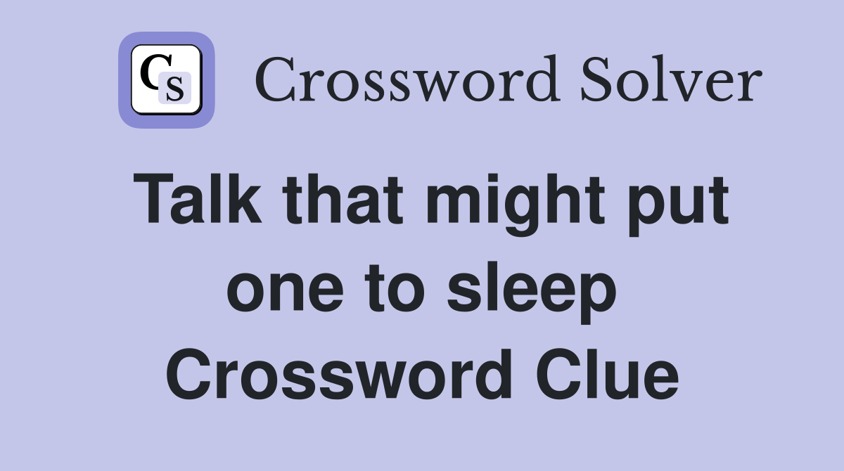 Talk that might put one to sleep Crossword Clue