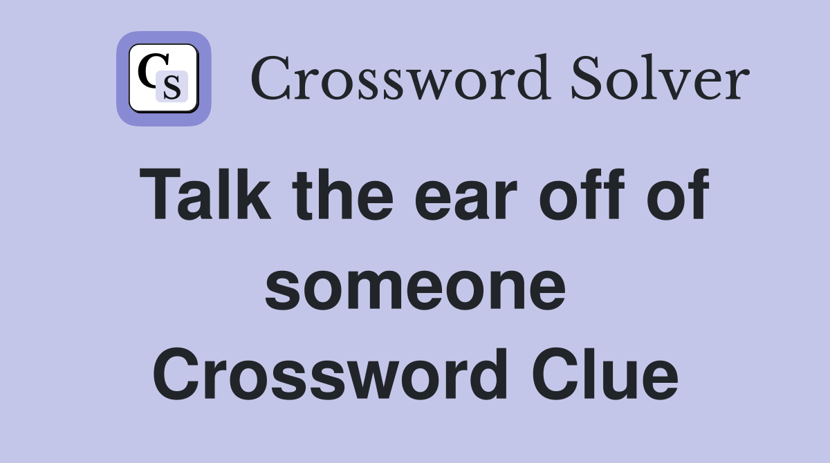 Talk the ear off of someone Crossword Clue