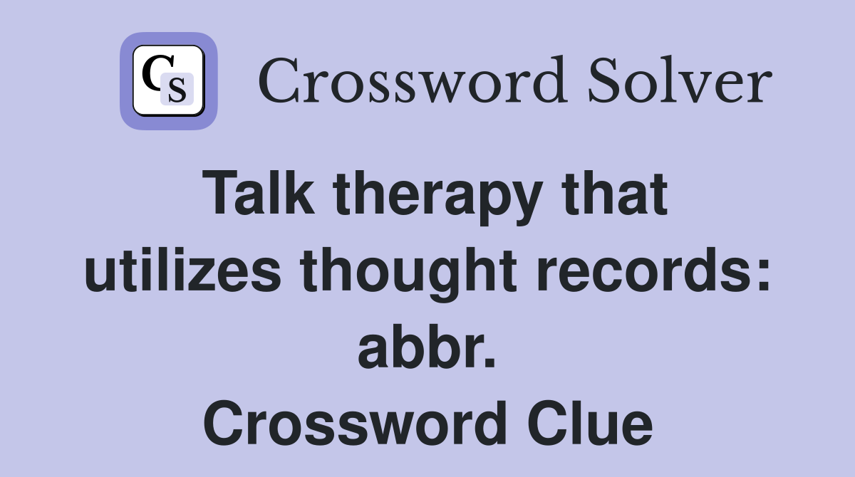 Talk therapy that utilizes thought records: abbr. Crossword Clue