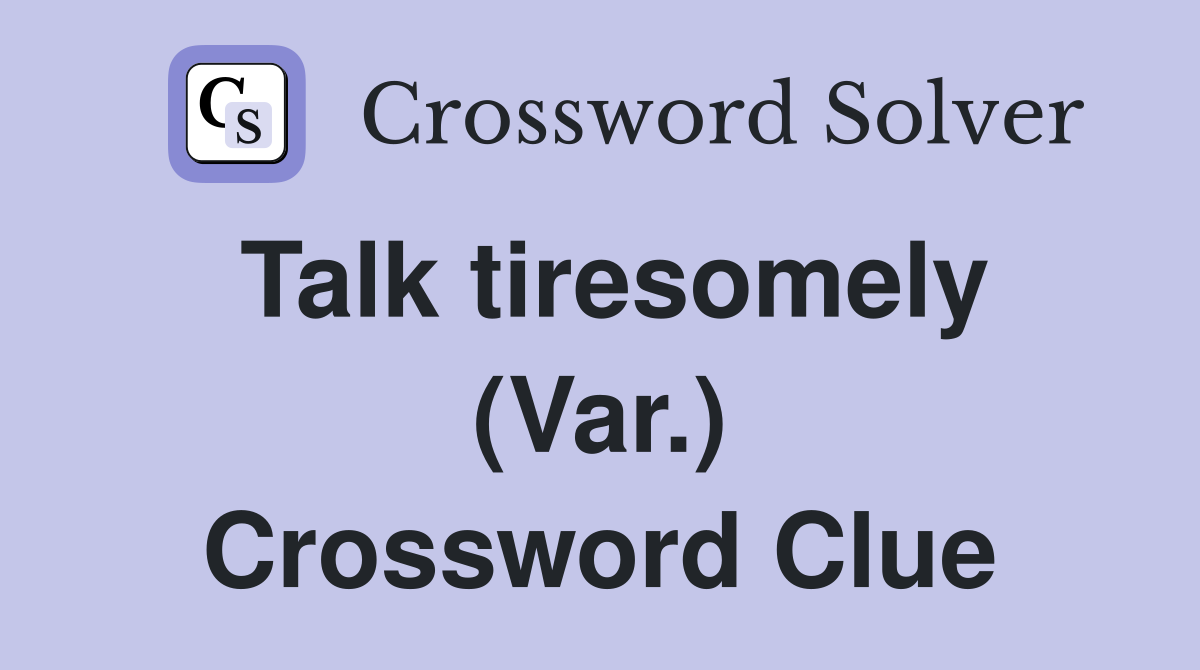 Talk tiresomely (Var.) Crossword Clue