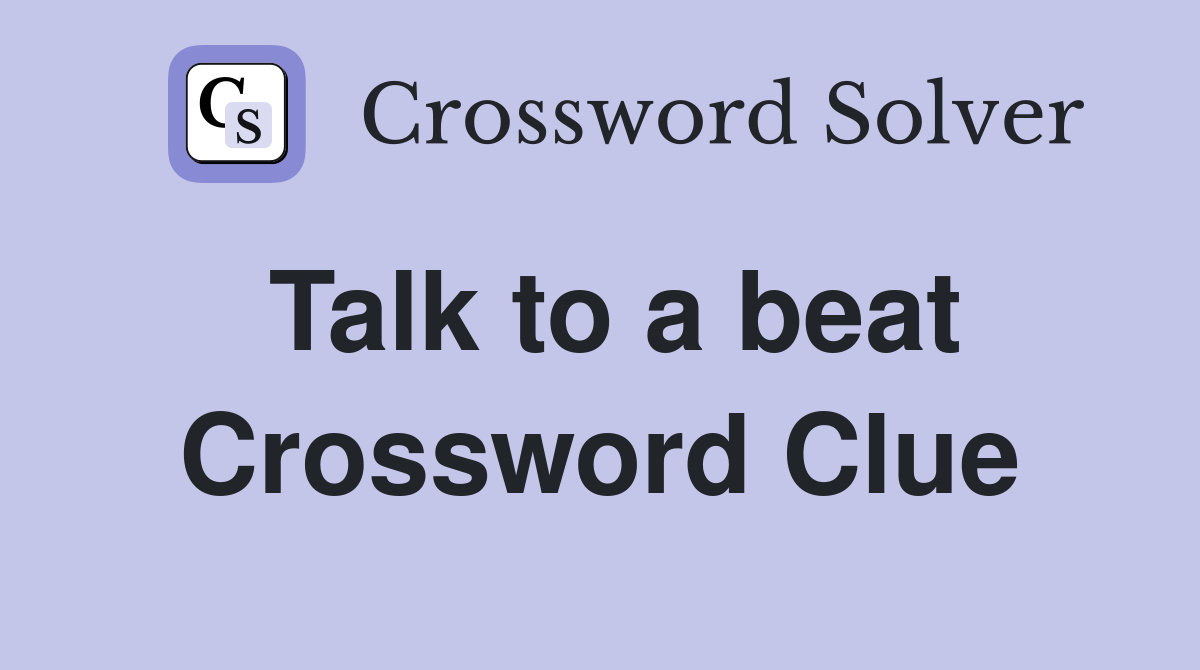 Talk to a beat Crossword Clue