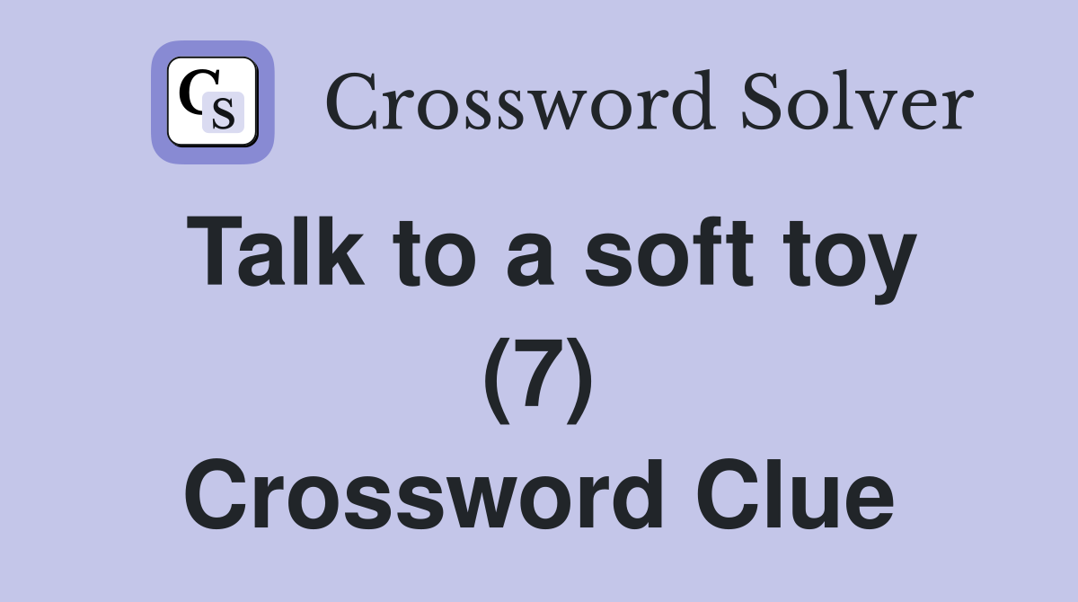 Talk to a soft toy (7) Crossword Clue