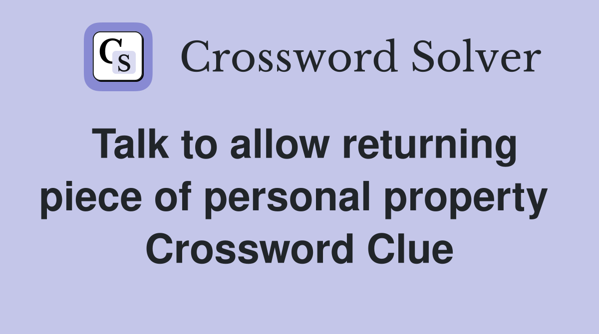 Talk to allow returning piece of personal property  Crossword Clue