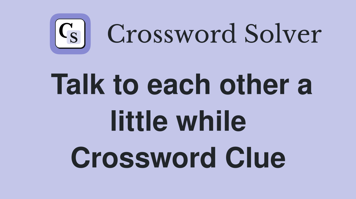 Talk to each other a little while Crossword Clue