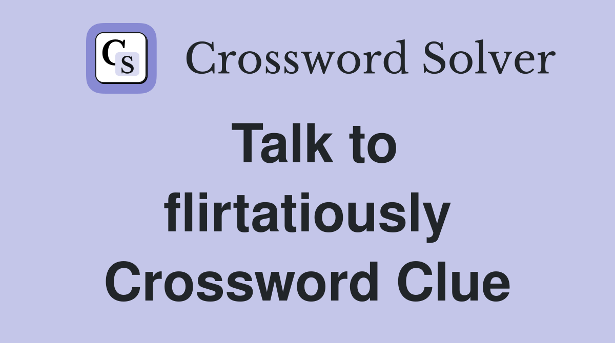Talk to flirtatiously Crossword Clue