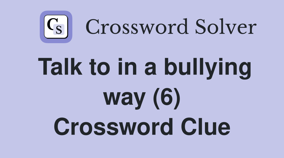 Talk to in a bullying way (6) Crossword Clue