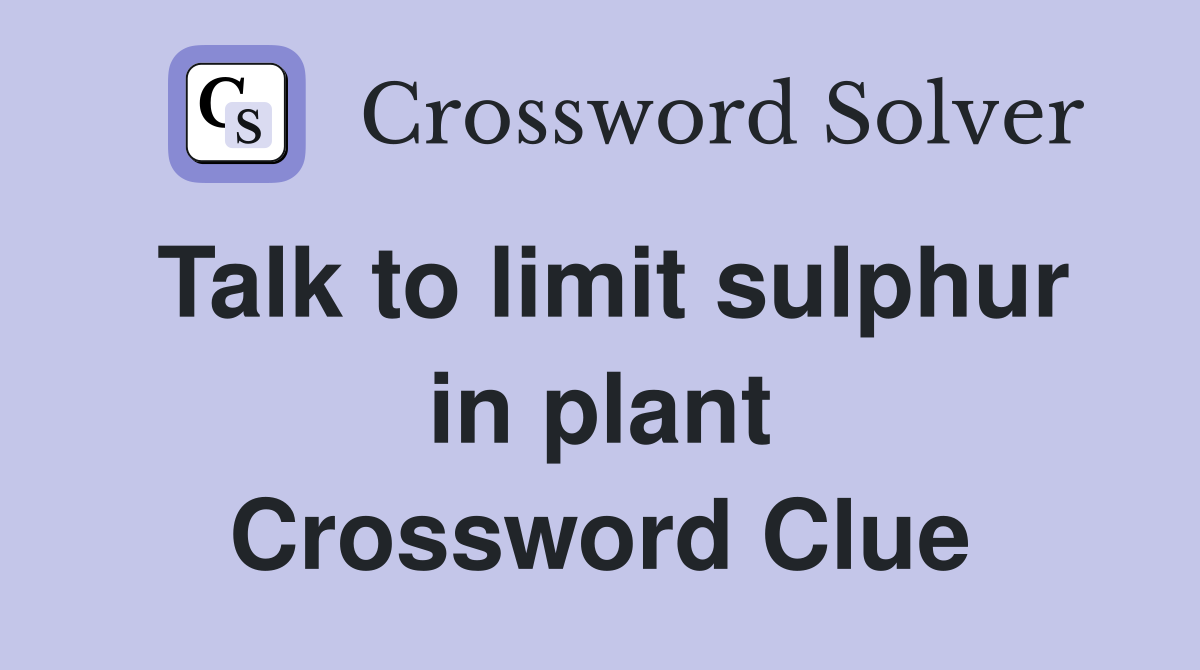 Talk to limit sulphur in plant Crossword Clue