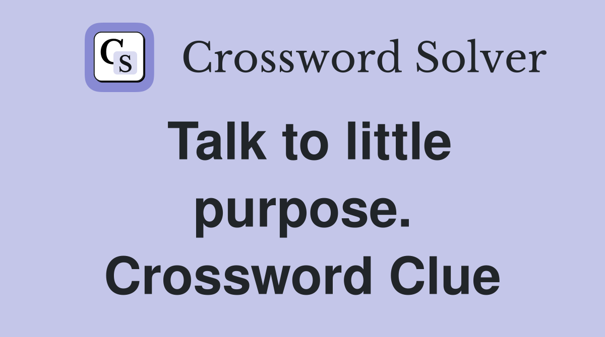 Talk to little purpose. Crossword Clue