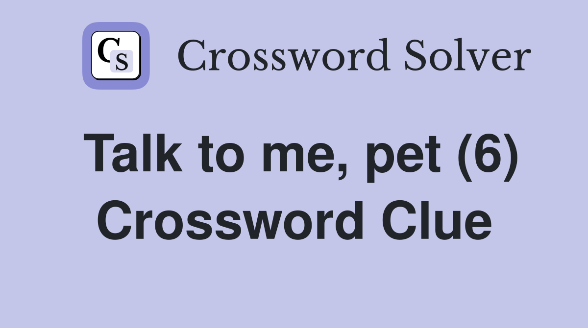 Talk to me, pet (6) Crossword Clue
