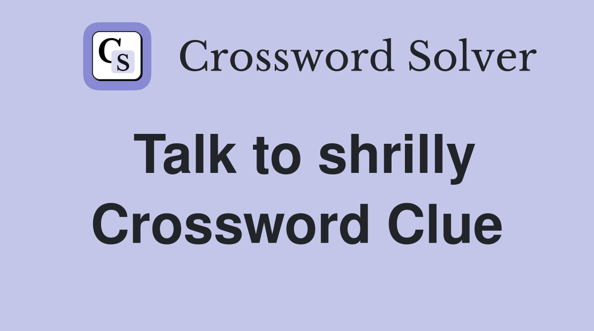 Talk to shrilly Crossword Clue
