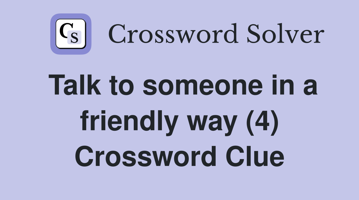 Talk to someone in a friendly way (4) Crossword Clue