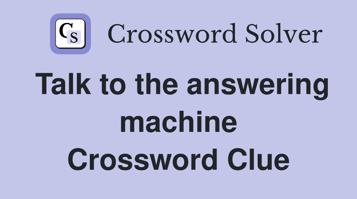 Talk to the answering machine Crossword Clue