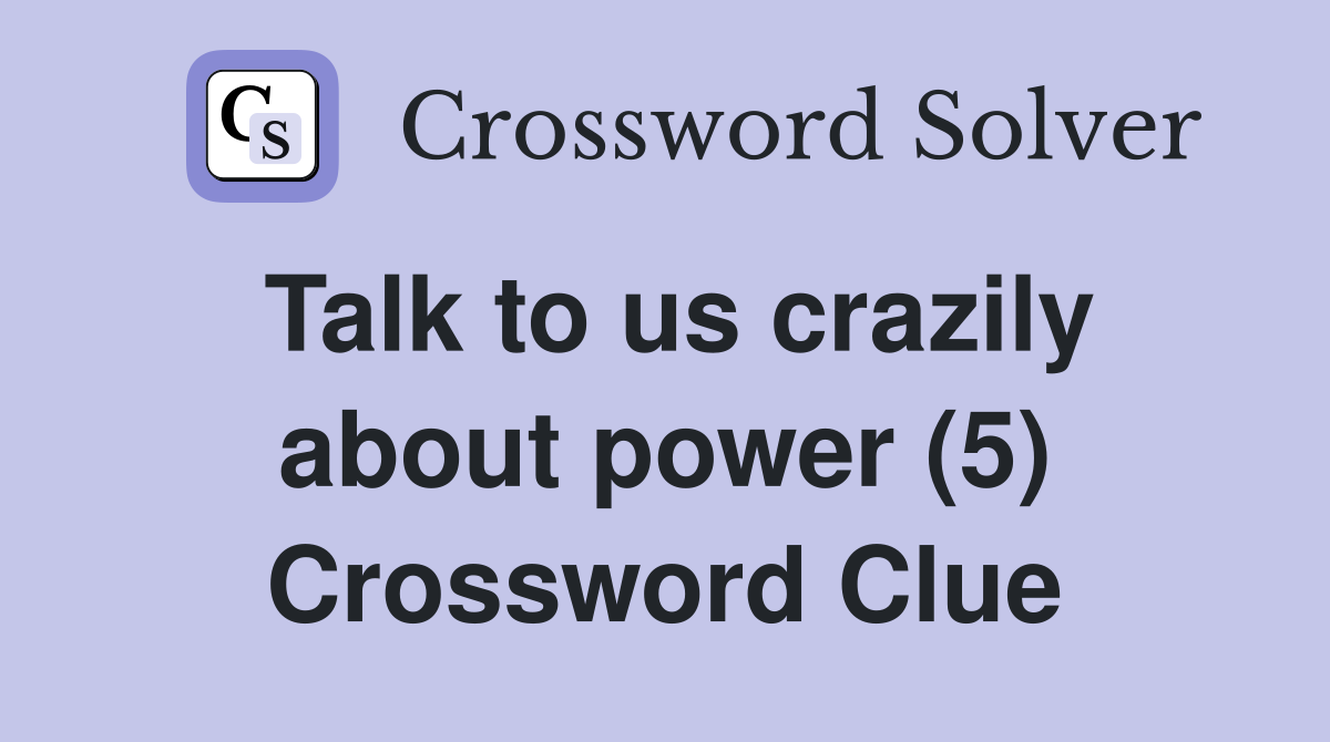 Talk to us crazily about power (5) Crossword Clue