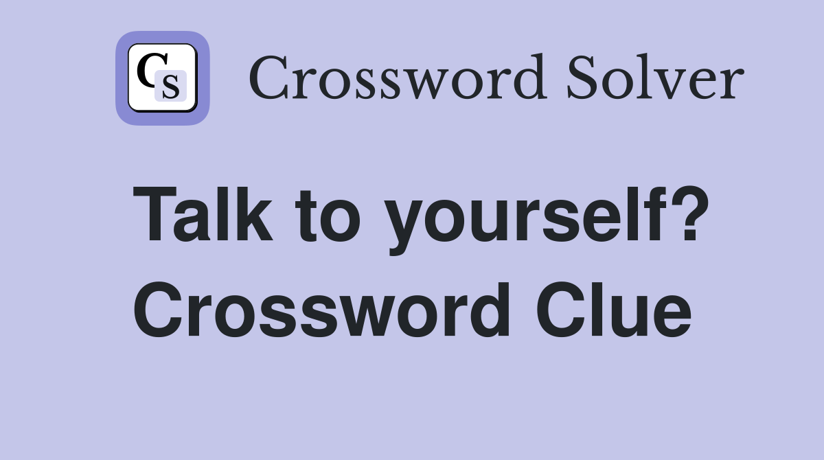 Talk to yourself? Crossword Clue