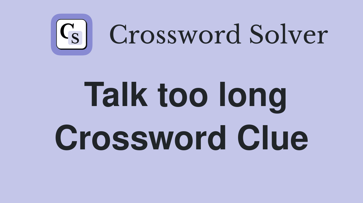 Talk too long Crossword Clue